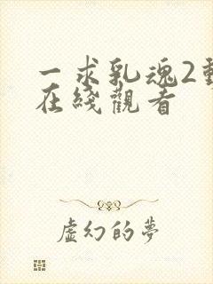 一求乳魂2动漫在线观看