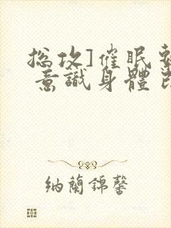 总攻]催眠系统 意识身体 改造