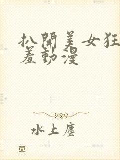 扒开美女狂揉羞羞动漫