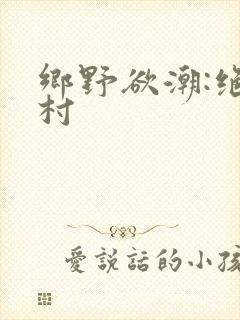 乡野欲潮:绝色村