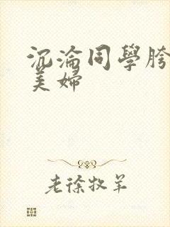 沉沦同学胯下的美妇