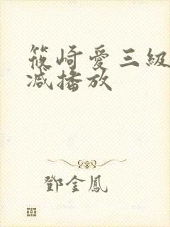 筱崎爱三级无删减播放