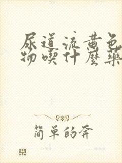 尿道流黄色分泌物吃什么药