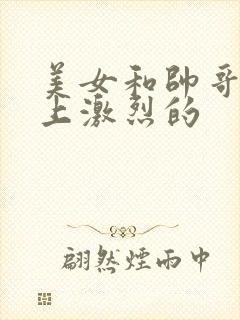 美女和帅哥在床上激烈的