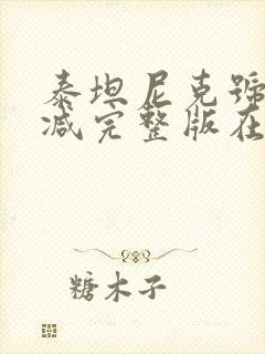 泰坦尼克号无删减完整版在线观看