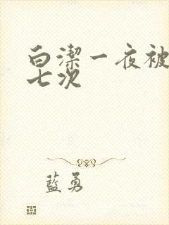 白洁一夜被爽了七次