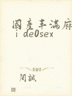 国产丰满麻豆vⅰde0sex