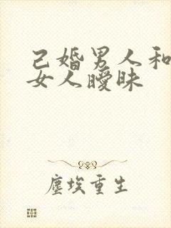 己婚男人和已婚女人暧昧