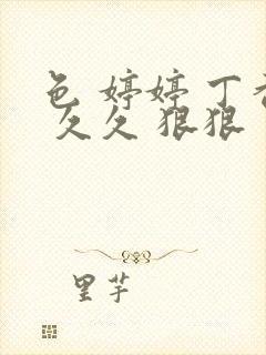 色 婷婷 丁香 久久 狠狠封面