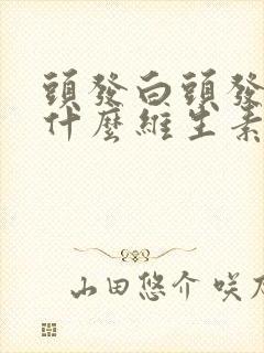 头发白头发掉吃什么维生素