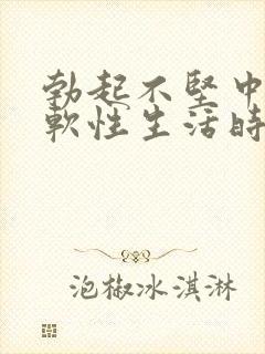 勃起不坚中途疲软性生活时间短