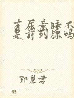 有尿意睡不着觉是前列腺吗