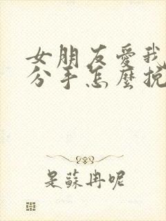 女朋友爱我却要分手怎么挽回封面