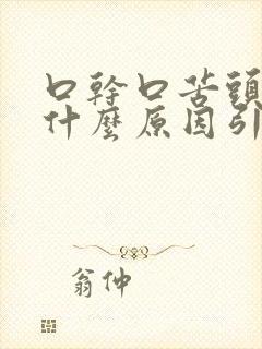 口干口苦头晕是什么原因引起的封面