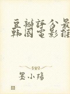 豆瓣评分最高的韩国电影推荐