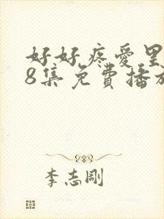 好好疼爱里面第8集免费播放