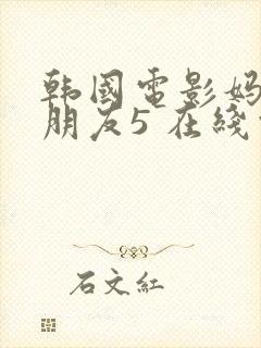 韩国电影妈妈的朋友5 在线观看