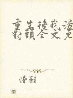 重生后我渣了死对头全文免费阅读