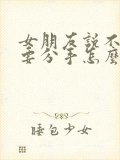 女朋友说不合适要分手怎么办