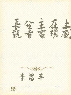 长公主在上免费观看电视剧剧情