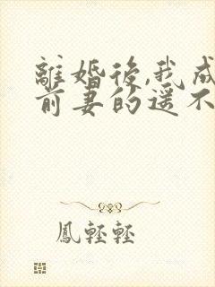 离婚后,我成了前妻的遥不可及 短剧