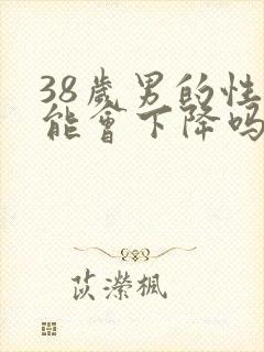 38岁男的性功能会下降吗