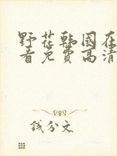 野花韩国在线观看免费高清完整