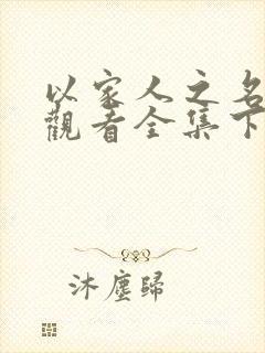 以家人之名免费观看全集下载