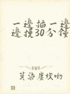 一边插一边舔一边摸30分钟封面