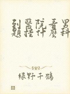 到医院看男性问题挂什么科封面