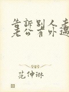 告诉别人老婆他老公有外遇了怎么说