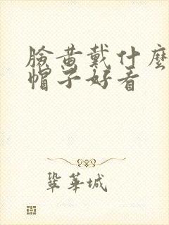 脸黄戴什么颜色帽子好看