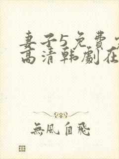 妻子5免费完整高清韩剧在线看