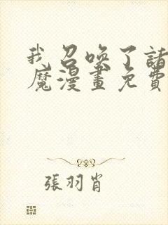 我召唤了诸天神魔漫画免费阅读全集