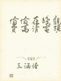 偷偷在线观看免费高清电视剧推荐