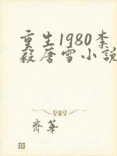 重生1980李毅唐雪小说笔趣阁