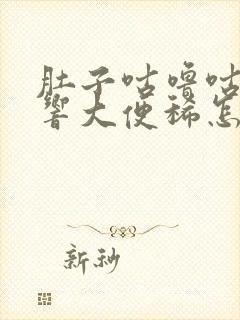 肚子咕噜咕噜的响大便稀怎么回事