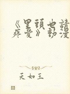 《里头也请好好疼爱》动漫免费观看