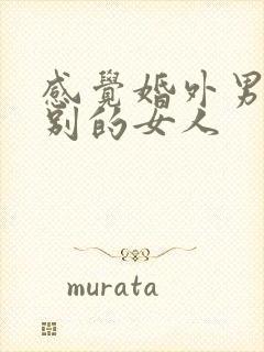 感觉婚外男人有别的女人