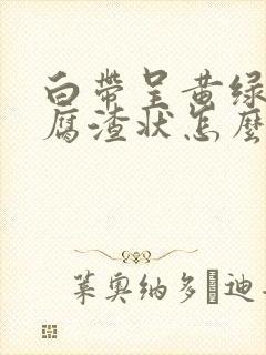 白带呈黄绿色豆腐渣状怎么办封面