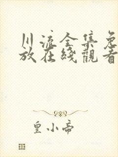 川流全集免费播放在线观看