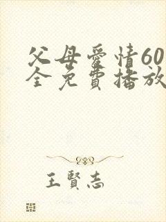 父母爱情60集全免费播放电视剧