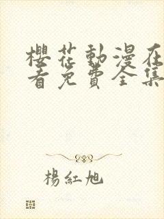 樱花动漫在线观看免费全集高清