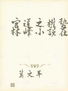 官道之权势滔天林峰小说在线阅读