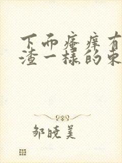 下面瘙痒有豆腐渣一样的东西怎么办