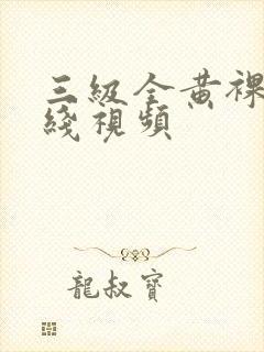 三级全黄裸体在线视频