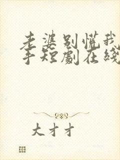 老婆别慌我家高手短剧在线观看