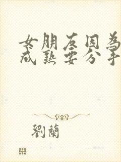 女朋友因为我不成熟要分手怎么挽回