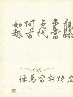 如何免费观看穿越古代当县令短剧