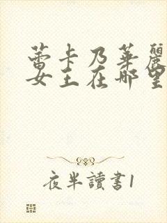 蕾卡乃华丽我的女王在哪里看